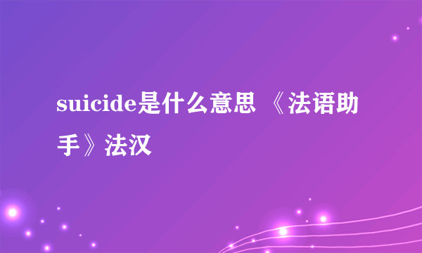 suicide是什么意思 《法语助手》法汉