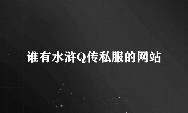 谁有水浒Q传私服的网站