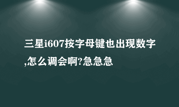 三星i607按字母键也出现数字,怎么调会啊?急急急