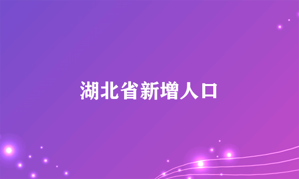 湖北省新增人口