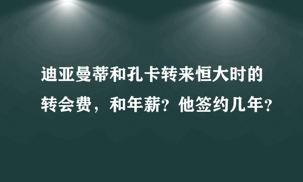 迪亚曼蒂和孔卡转来恒大时的转会费，和年薪？他签约几年？