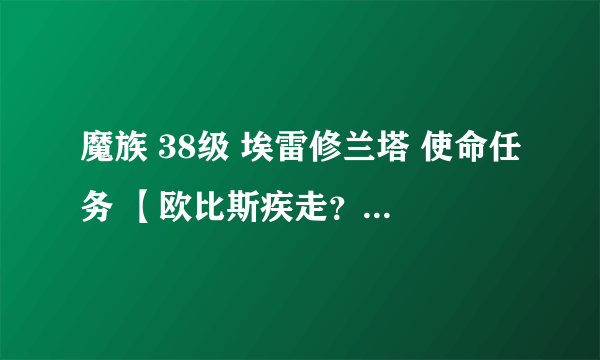 魔族 38级 埃雷修兰塔 使命任务 【欧比斯疾走？】 提格拉齐岛