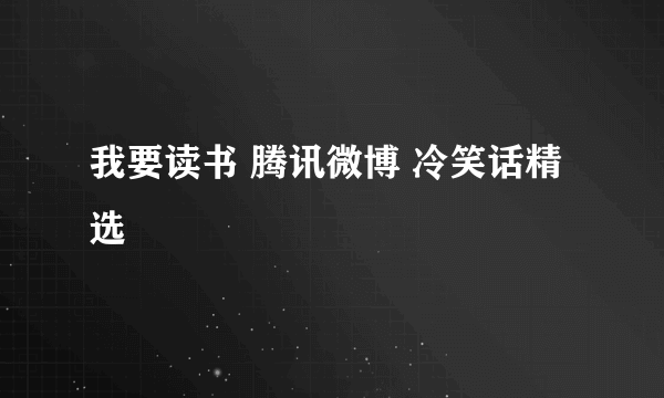 我要读书 腾讯微博 冷笑话精选