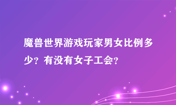 魔兽世界游戏玩家男女比例多少？有没有女子工会？