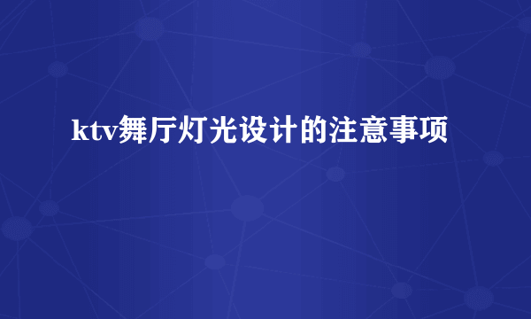 ktv舞厅灯光设计的注意事项