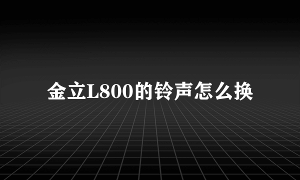 金立L800的铃声怎么换