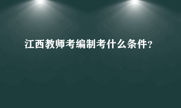 江西教师考编制考什么条件？