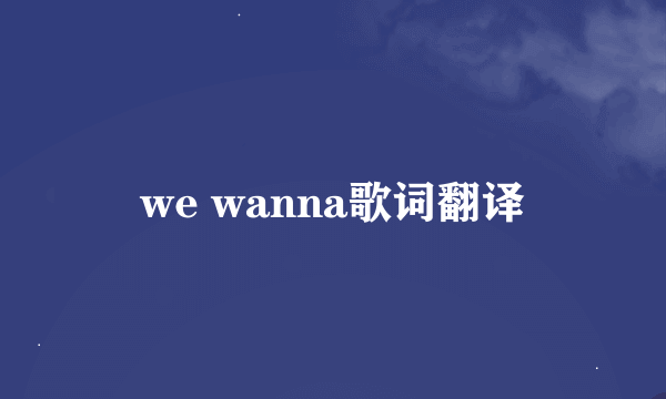 we wanna歌词翻译