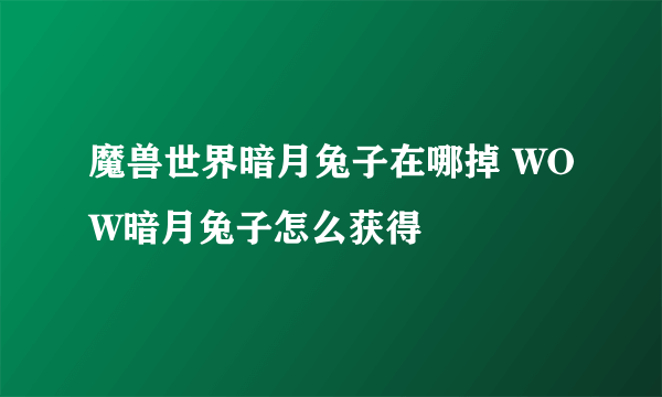 魔兽世界暗月兔子在哪掉 WOW暗月兔子怎么获得