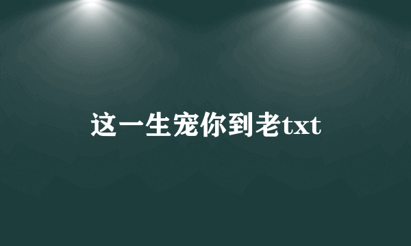 这一生宠你到老txt