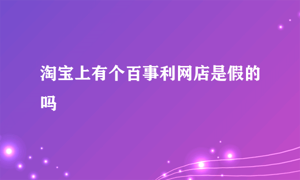 淘宝上有个百事利网店是假的吗