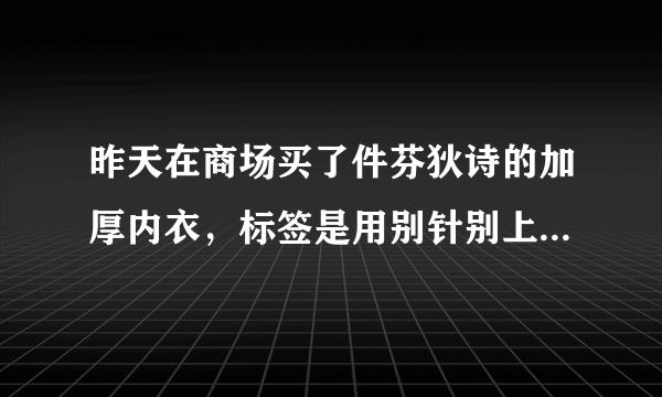 昨天在商场买了件芬狄诗的加厚内衣，标签是用别针别上去的，是不是假的？