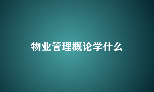 物业管理概论学什么