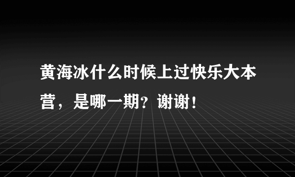 黄海冰什么时候上过快乐大本营，是哪一期？谢谢！