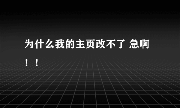 为什么我的主页改不了 急啊！！