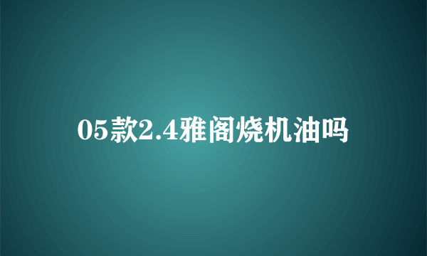 05款2.4雅阁烧机油吗