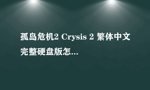 孤岛危机2 Crysis 2 繁体中文完整硬盘版怎么要登录的啊 在先等，急急急