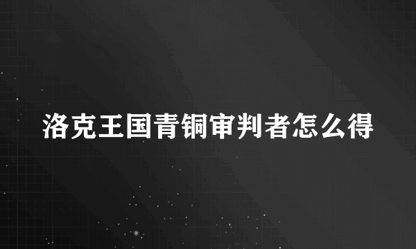 洛克王国青铜审判者怎么得