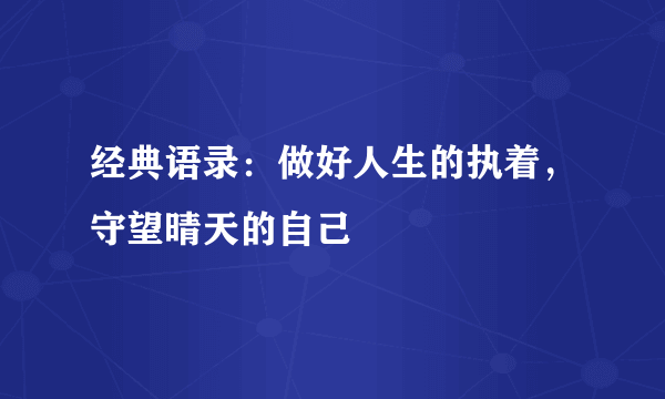 经典语录：做好人生的执着，守望晴天的自己