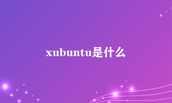 xubuntu是什么