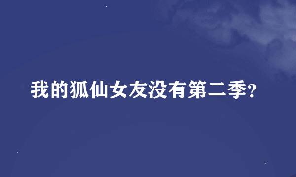 我的狐仙女友没有第二季？