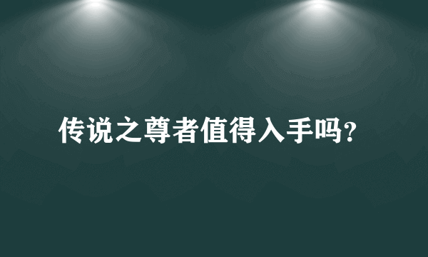 传说之尊者值得入手吗？