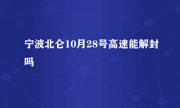 宁波北仑10月28号高速能解封吗