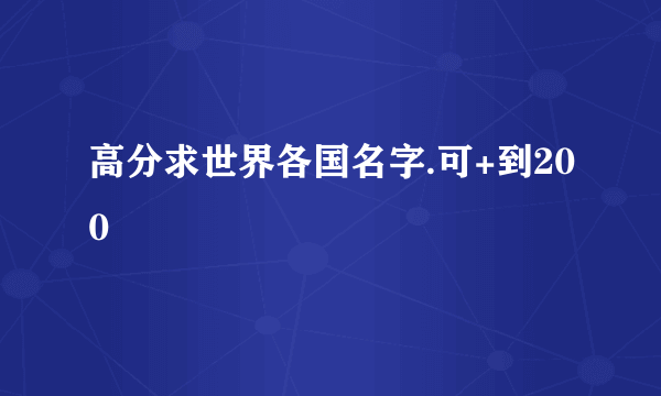 高分求世界各国名字.可+到200