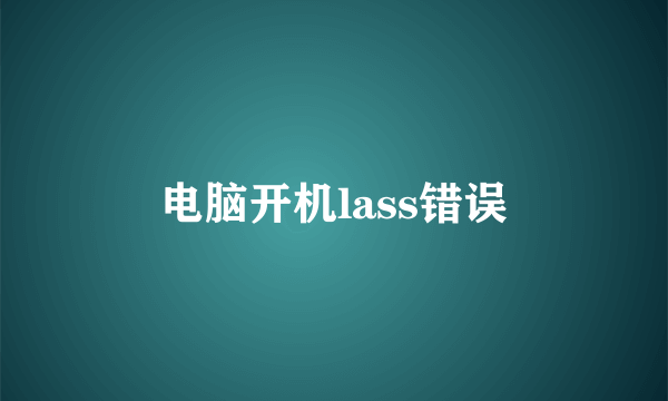 电脑开机lass错误