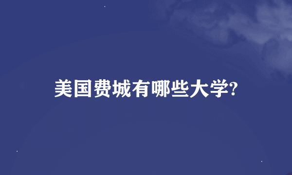 美国费城有哪些大学?