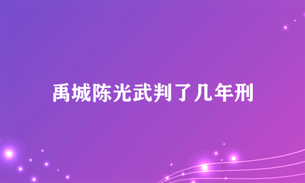 禹城陈光武判了几年刑