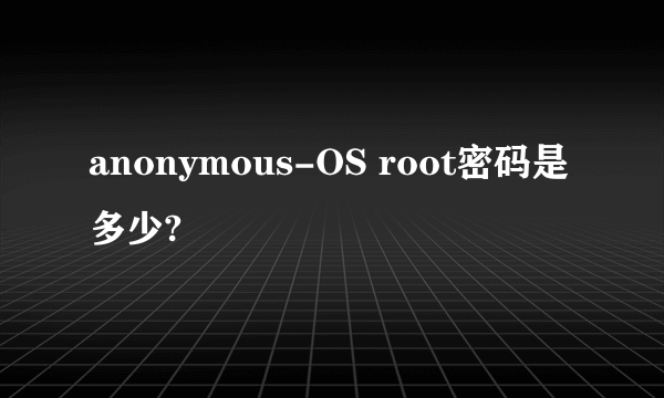 anonymous-OS root密码是多少?