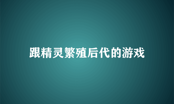 跟精灵繁殖后代的游戏