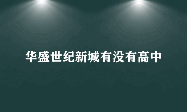 华盛世纪新城有没有高中