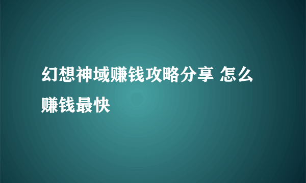 幻想神域赚钱攻略分享 怎么赚钱最快