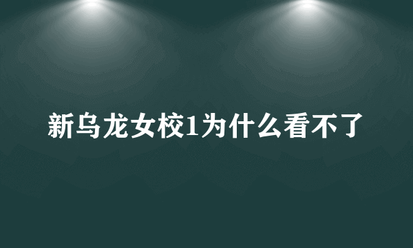 新乌龙女校1为什么看不了