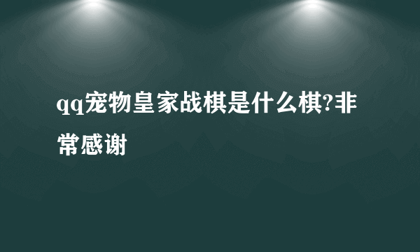 qq宠物皇家战棋是什么棋?非常感谢