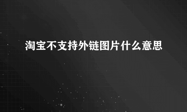 淘宝不支持外链图片什么意思