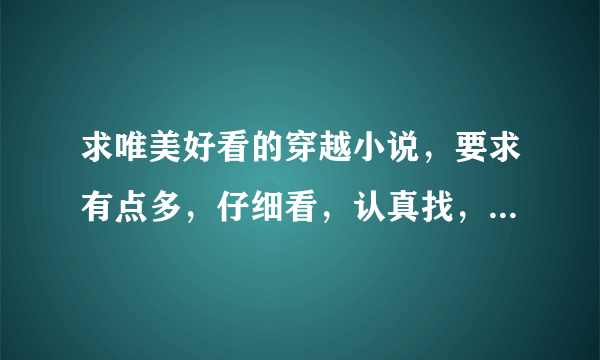 求唯美好看的穿越小说，要求有点多，仔细看，认真找，越符合要求，加分越多！