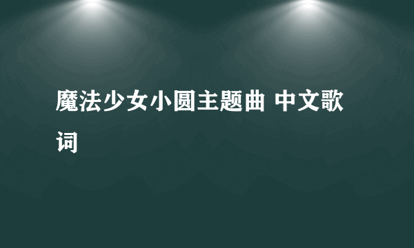 魔法少女小圆主题曲 中文歌词