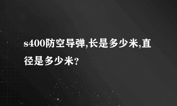 s400防空导弹,长是多少米,直径是多少米？