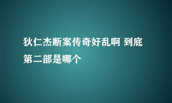 狄仁杰断案传奇好乱啊 到底第二部是哪个