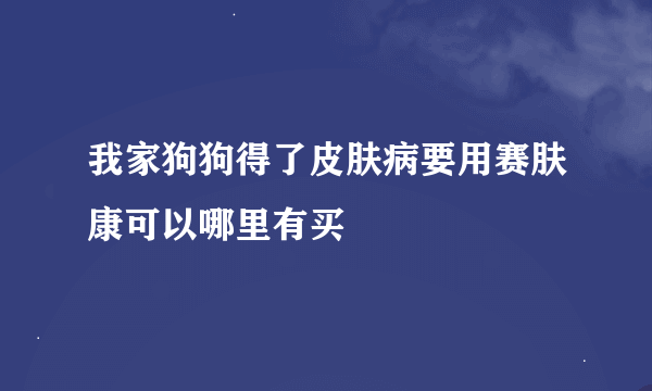 我家狗狗得了皮肤病要用赛肤康可以哪里有买