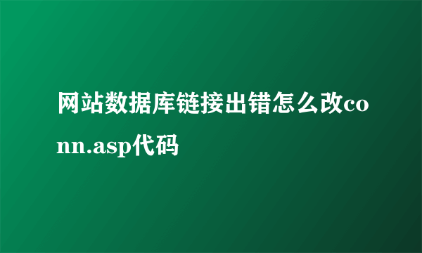 网站数据库链接出错怎么改conn.asp代码