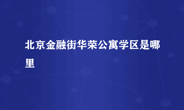 北京金融街华荣公寓学区是哪里