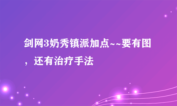 剑网3奶秀镇派加点~~要有图，还有治疗手法