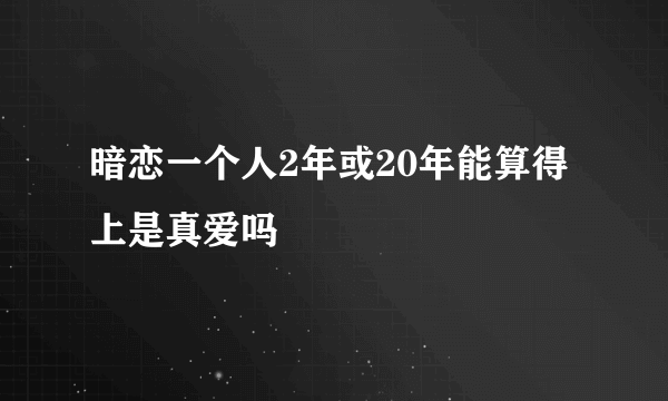 暗恋一个人2年或20年能算得上是真爱吗