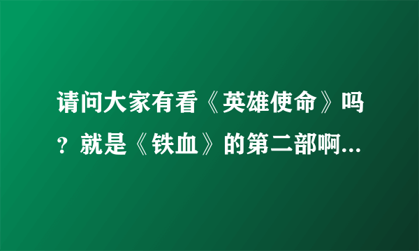 请问大家有看《英雄使命》吗？就是《铁血》的第二部啊！蓉蓉没有演冷月这个角色了呢，好伤心啊！