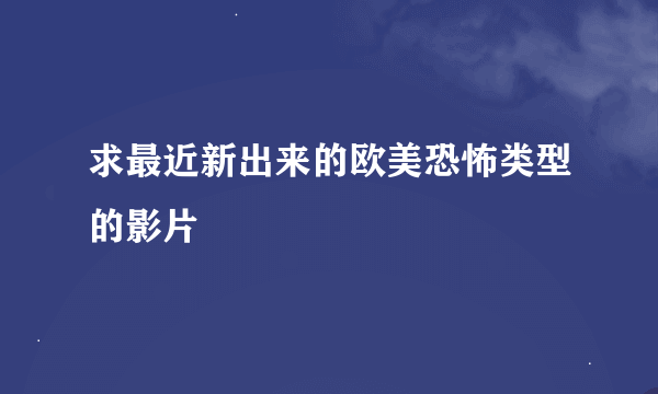 求最近新出来的欧美恐怖类型的影片