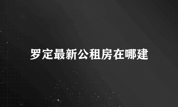 罗定最新公租房在哪建